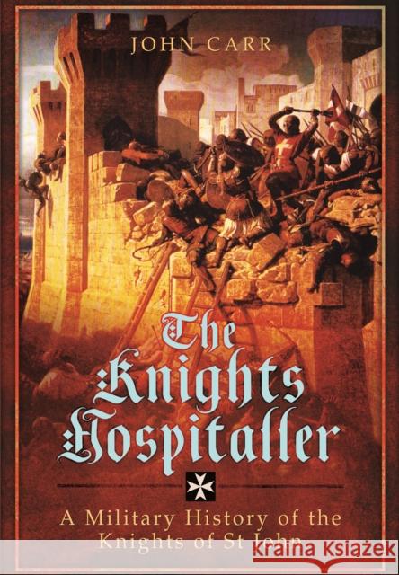 The Knights Hospitaller: A Military History of the Knights of St John Car, John 9781473858886  - książka