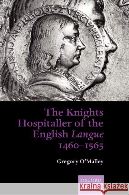 The Knights Hospitaller of the English Langue 1460-1565 Gregory O'Malley 9780199253791 Oxford University Press, USA - książka