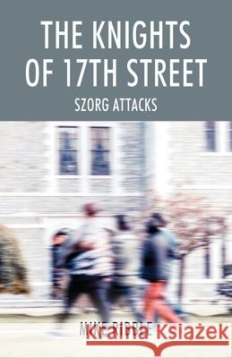 The Knights of 17th Street: Szorg Attacks Mike Ribble 9781977216267 Outskirts Press - książka