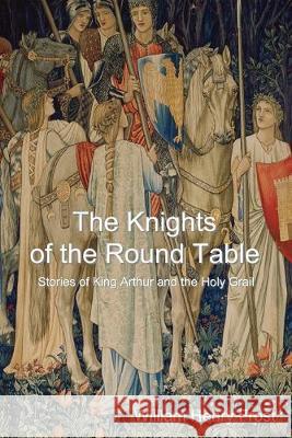 The Knights of the Round Table: Stories of King Arthur and the Holy Grail William Henry Frost 9781500403409 Createspace Independent Publishing Platform - książka
