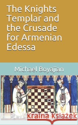 The Knights Templar and the Crusade for Armenian Edessa Michael Boyajian 9798649670814 Independently Published - książka