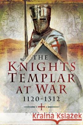 The Knights Templar at War 1120-1312 Paul Hill 9781473874923 Pen & Sword Books - książka