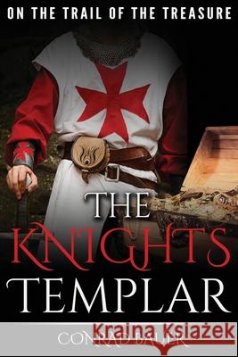 The Knights Templar: On the Trail of the Treasure Conrad Bauer 9781548194741 Createspace Independent Publishing Platform - książka