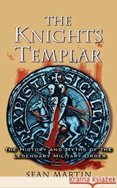 The Knights Templar: The History and Myths of the Legendary Military Order Sean Martin 9781560256458 Thunder's Mouth Press - książka