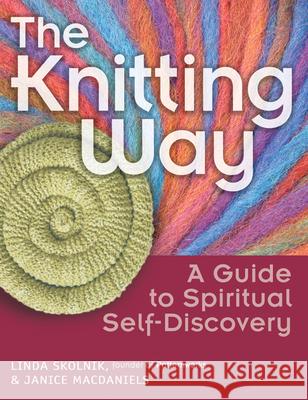 The Knitting Way: A Guide to Spiritual Self-Discovery Linda Skolnik Janice Macdaniels 9781594730795 Skylight Paths Publishing - książka