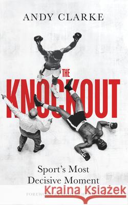 The Knockout: Sport's Most Decisive Moment Andy Clarke 9780711294851 Quarto Publishing PLC - książka