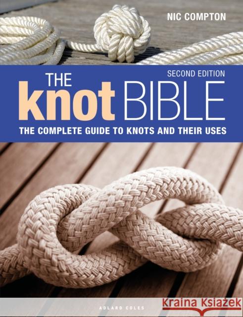 The Knot Bible 2nd edition: The Complete Guide to Knots and Their Uses Nic Compton 9781399404365 Bloomsbury Publishing PLC - książka