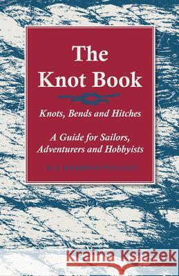 The Knot Book - Knots, Bends and Hitches - A Guide for Sailors, Adventurers and Hobbyists H. S. Harrison Wallace 9781528700658 Read Country Books - książka