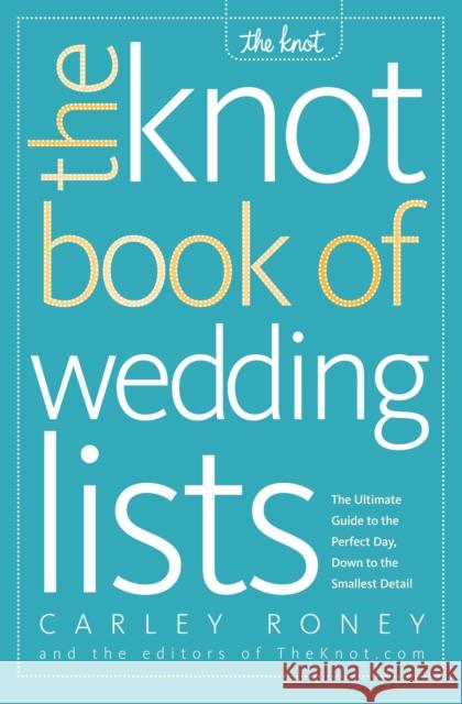 The Knot Book of Wedding Lists: The Ultimate Guide to the Perfect Day, Down to the Smallest Detail Roney, Carley 9780307341938 Clarkson N Potter Publishers - książka