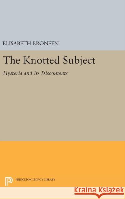 The Knotted Subject: Hysteria and Its Discontents Elisabeth Bronfen 9780691636849 Princeton University Press - książka