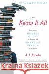 The Know-It-All: One Man's Humble Quest to Become the Smartest Person in the World A. J. Jacobs 9780743250627 Simon & Schuster