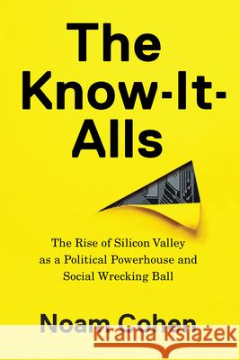 The Know-It-Alls: The Rise of Silicon Valley as a Political Powerhouse and Social Wrecking Ball Noam Cohen 9781620972106 New Press - książka