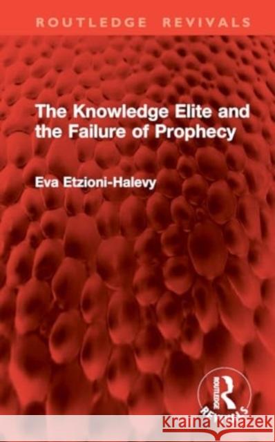 The Knowledge Elite and the Failure of Prophecy Eva Etzioni-Halevy 9781032857916 Taylor & Francis Ltd - książka