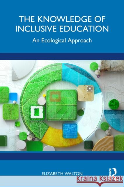 The Knowledge of Inclusive Education: An Ecological Approach Elizabeth (elilzabeth.walton@nottingham.ac.uk - undeliverable OCT20. Case 01678720) Walton 9781032335049 Routledge - książka