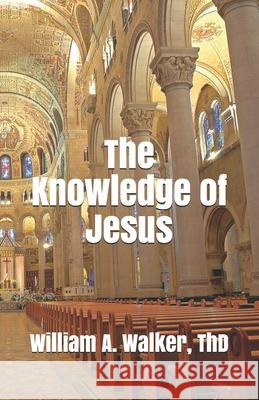 The Knowledge of Jesus Dr William Adam Walker 9781530071463 Createspace Independent Publishing Platform - książka