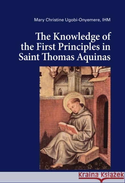 The Knowledge of the First Principles in Saint Thomas Aquinas Ugobi-Onyemere, Mary Christine 9783034315685 Peter Lang AG, Internationaler Verlag der Wis - książka