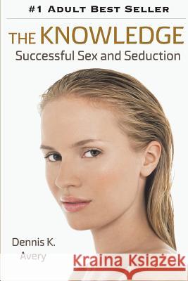 The Knowledge: Seduction. Sex. Redemption. MR Dennis K. Avery 9781499157994 Createspace - książka