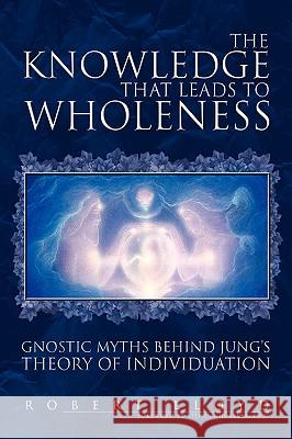 The Knowledge that Leads to Wholeness Robert Lloyd 9781425746520 Xlibris Corporation - książka