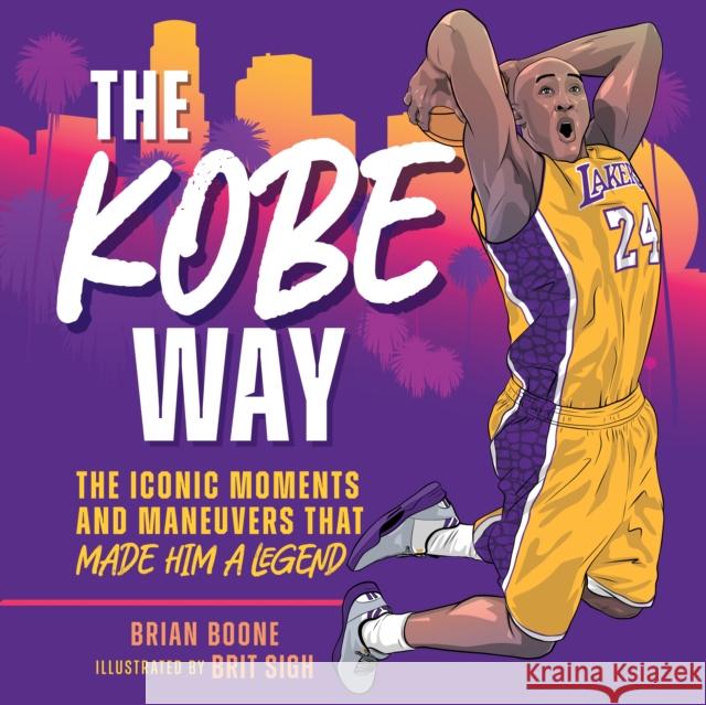 The Kobe Way: The Iconic Moments and Maneuvers That Made Him a Legend Brian Boone Brit Sigh 9781250289018 St. Martin's Publishing Group - książka