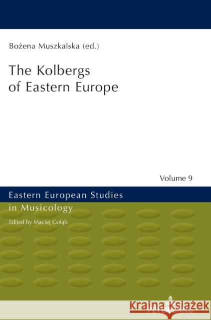 The Kolbergs of Eastern Europe Bozena Muszkalska   9783631718360 Peter Lang AG - książka