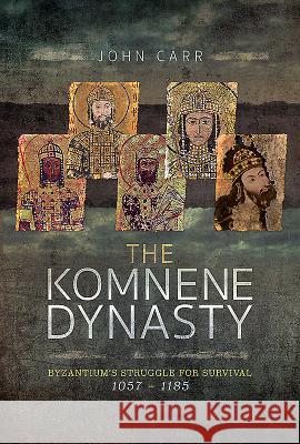 The Komnene Dynasty: Byzantium's Struggle for Survival 1057-1185 John Carr 9781526702296 Pen & Sword Books - książka