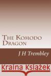 The Komodo Dragon J. H. Trembley 9781492861973 Createspace