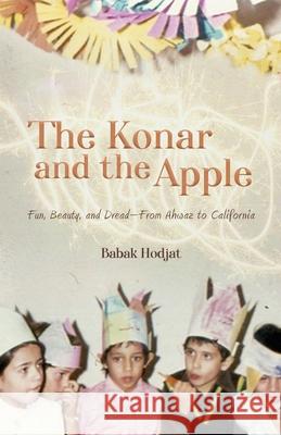 The Konar and the Apple: Fun, Beauty, and Dread-From Ahwaz to California Babak Hodjat 9781735486017 Dastaan - książka