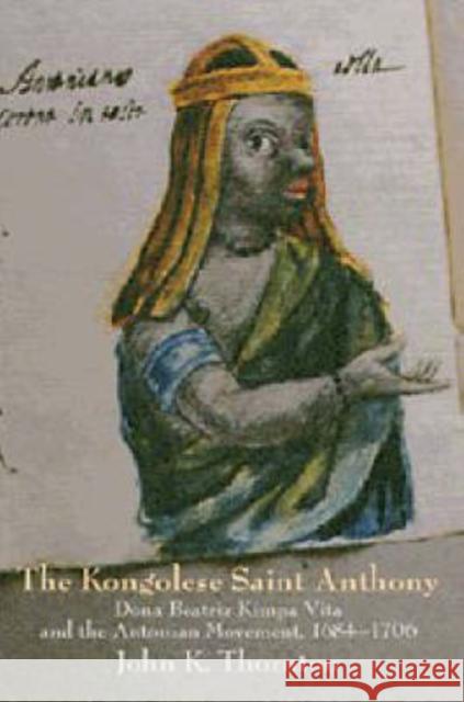 The Kongolese Saint Anthony: Dona Beatriz Kimpa Vita and the Antonian Movement, 1684-1706 Thornton, John 9780521593700 CAMBRIDGE UNIVERSITY PRESS - książka