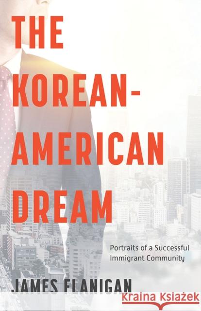 The Korean-American Dream the Korean-American Dream: Portraits of a Successful Immigrant Community Portraits of a Successful Immigrant Community Flanigan, James 9781943859856 University of Nevada Press - książka