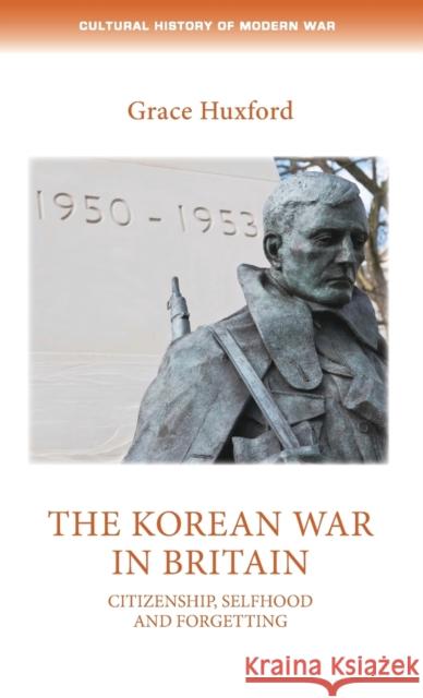 The Korean War in Britain: Citizenship, Selfhood and Forgetting Grace Huxford 9781526118950 Manchester University Press - książka