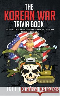 The Korean War Trivia Book: Interesting Stories and Random Facts From The Korean War Bill O'Neill 9781648450143 Lak Publishing - książka
