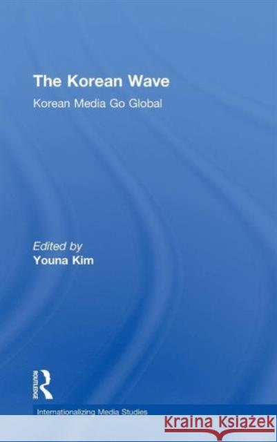 The Korean Wave: Korean Media Go Global Kim, Youna 9780415712781 Routledge - książka