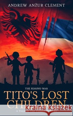 The Kosovo War. Tito's Lost Children: A Tale of the Yugoslav Wars Clement, Andrew Anzur 9798613888160 Independently Published - książka