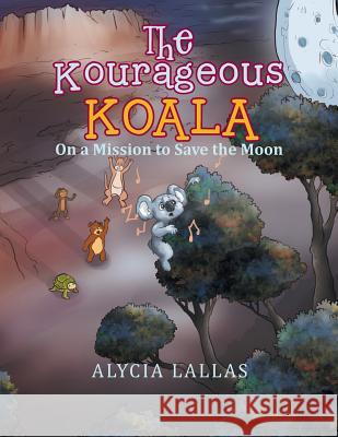 The Kourageous Koala: On a Mission to Save the Moon Alycia Lallas 9781503532106 Xlibris Corporation - książka