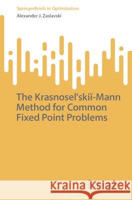 The Krasnosel'skiĭ-Mann Method for Common Fixed Point Problems Alexander J. Zaslavski 9783031858406 Springer International Publishing AG - książka