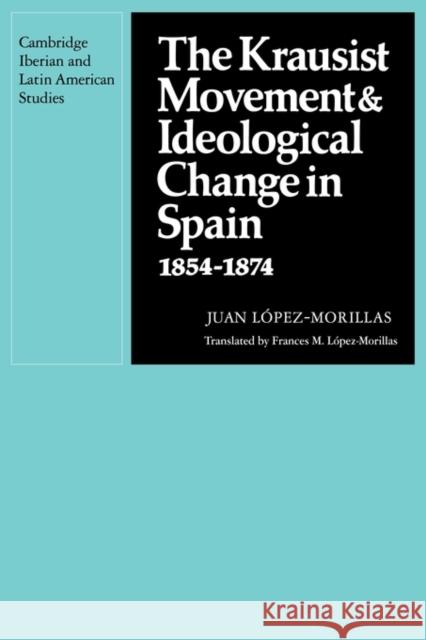 The Krausist Movement and Ideological Change in Spain, 1854-1874 Juan Lopez-Morillas Frances M. Lopez-Morillas 9780521135313 Cambridge University Press - książka