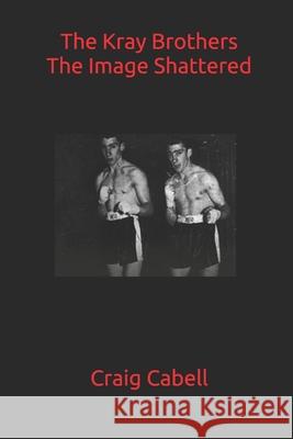 The Kray Brothers: The Image Shattered Cabell, Craig 9798716225060 Independently published - książka