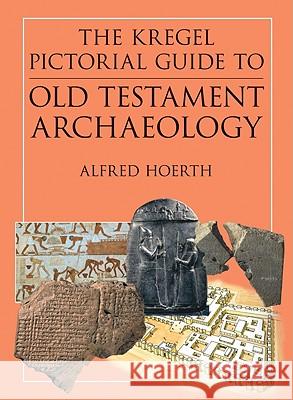 The Kregel Pictorial Guide to Old Testament Archaeology: An Exploration of the History of Civilizations of Bible Times Alfred Hoerth 9780825427404 Not Avail - książka