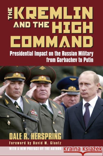 The Kremlin & the High Command: Presidential Impact on the Russian Military from Gorbachev to Putin Herspring, Dale R. 9780700614677 University Press of Kansas - książka