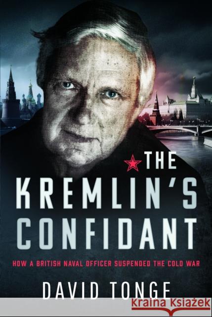 The Kremlin's Confidant: How a British Naval Officer Suspended the Cold War David S. Tonge 9781399059381 Pen & Sword Books Ltd - książka