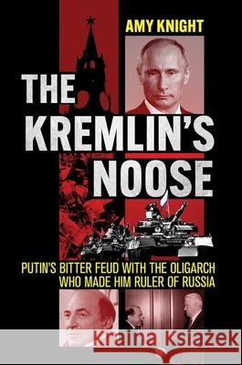 The Kremlin's Noose: Putin's Bitter Feud with the Oligarch Who Made Him Ruler of Russia Amy Knight 9781501775086 Northern Illinois University Press - książka