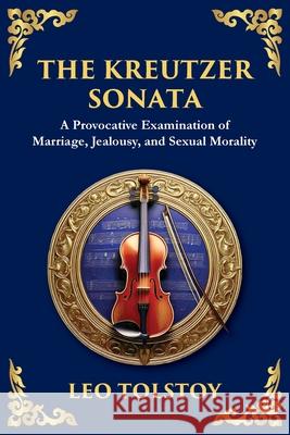 The Kreutzer Sonata: A Dark Exploration of Love, Jealousy, and Moral Struggle Leo Tolstoy 9781804215289 Library of Alexandria - książka