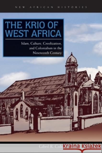 The Krio of West Africa: Islam, Culture, Creolization, and Colonialism in the Nineteenth Century Cole, Gibril R. 9780821420478 Ohio University Press - książka