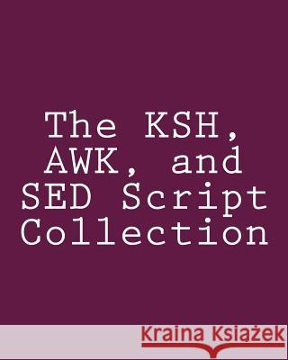 The KSH, AWK, and SED Script Collection: Mastering Unix Programming Through Practical Examples Myers, Steve 9781492724407 Createspace - książka