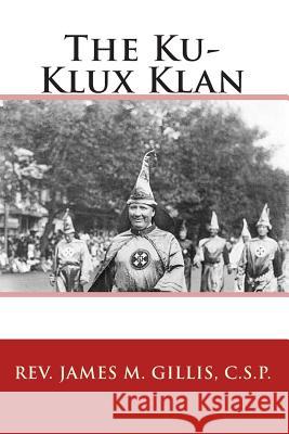 The Ku-Klux Klan C. S. P. Rev James M. Gillis 9781453700198 Createspace - książka