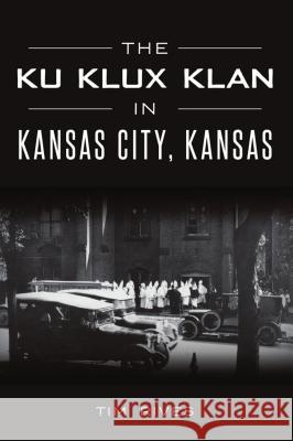 The Ku Klux Klan in Kansas City, Kansas Tim Rives 9781467142045 History Press - książka