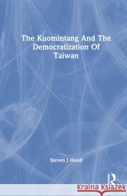 The Kuomintang and the Democratization of Taiwan Steven J. Hood 9780367293413 Routledge - książka
