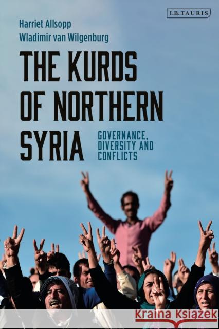 The Kurds of Northern Syria: Governance, Diversity and Conflicts Harriet Allsopp Wladimir Van Wilgenburg 9781788314831 I. B. Tauris & Company - książka