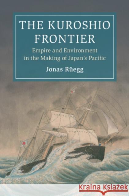 The Kuroshio Frontier: Volume 1: Empire and Environment in the Making of Japan's Pacific Jonas (University of Zurich) Ruegg 9781009534574 Cambridge University Press - książka