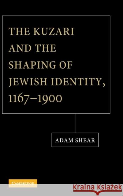 The Kuzari and the Shaping of Jewish Identity, 1167-1900 Adam Shear 9780521885331 Cambridge University Press - książka